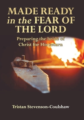 Made Ready in the Fear of the Lord: Preparing the bride of Christ for His return by Stevenson-Coulshaw, Tristan