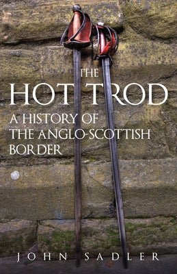 The Hot Trod: A History of the Anglo-Scottish Border by Sadler, John
