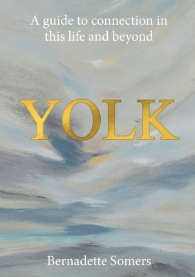 Yolk: A guide to connection in this life and beyond by Somers, Bernadette