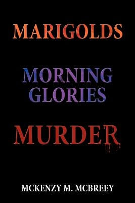 Marigolds...Morning Glories...Murder: The Garden Club Murder Mystery Series by McBreey, McKenzy M.