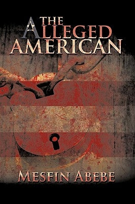 The Alleged American by Abebe, Mesfin