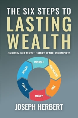 The Six Steps to Lasting Wealth: Transform Your Mindset, Finances, Health, and Happiness by Herbert, Joseph
