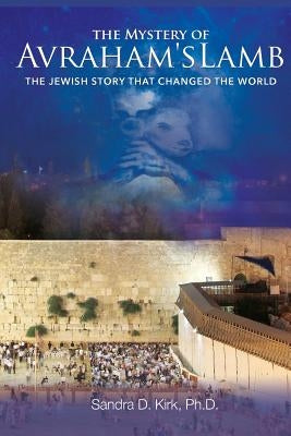 The Mystery of Avraham's Lamb by Kirk Ph. D., Sandra D.