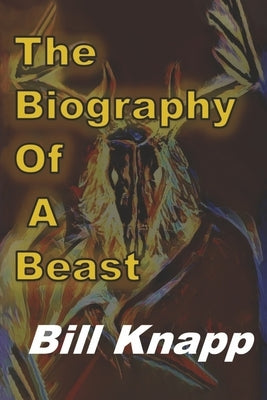 The Biography of a Beast by Knapp, Bill