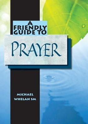 Friendly Guide to Prayer by Whelan, Michael
