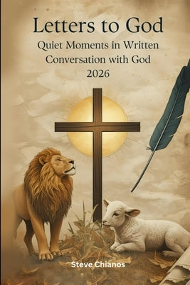 Letters to God: Quiet Moments in Written Conversation with God by Chianos, Steve