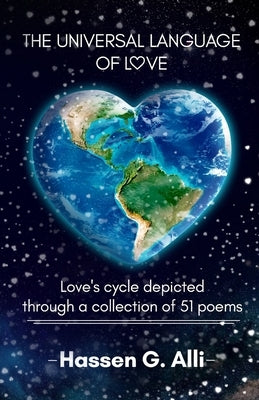 The Universal Language of Love, Love's cycle depicted through a collection of 51 poems by Hassen G Alli