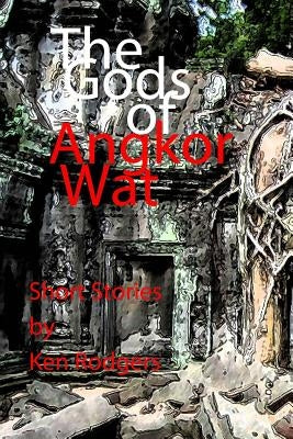 The Gods of Angkor Wat by Rodgers, Ken