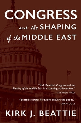 Congress and the Shaping of the Middle East by Beattie, Kirk