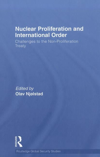 Nuclear Proliferation and International Order: Challenges to the Non-Proliferation Treaty by Njølstad, Olav
