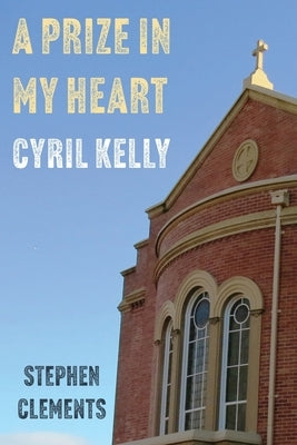 A Prize in My Heart - Cyril Kelly by Clements, Stephen