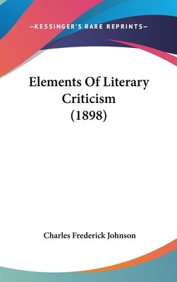 Elements Of Literary Criticism (1898) by Johnson, Charles Frederick