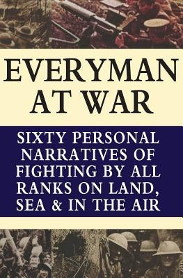 Everyman at War: Sixty Personal Narratives Of Fighting By All Ranks On Land Sea And Air During The Great War by Purdom, C. B.