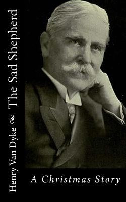 The Sad Shepherd: A Christmas Story by Van Dyke, Henry