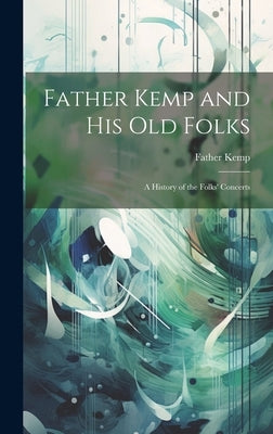 Father Kemp and His Old Folks: A History of the Folks' Concerts by Kemp, Father