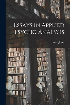Essays in Applied Psycho Analysis by Jones, Ernest