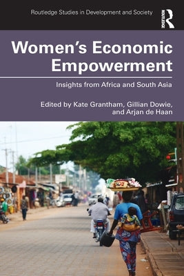 Women's Economic Empowerment: Insights from Africa and South Asia by Grantham, Kate