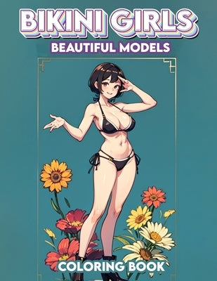 Bikini Girls - Beautiful Models Coloring book: Let your imagination soar as you add vibrancy and life to these stunning illustrations, each one a test by Larson Art, Carole