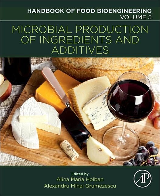 Microbial Production of Food Ingredients and Additives: Volume 5 by Grumezescu, Alexandru Mihai