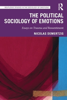 The Political Sociology of Emotions: Essays on Trauma and Ressentiment by Demertzis, Nicolas