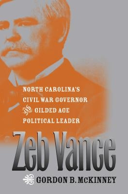 Zeb Vance: North Carolina's Civil War Governor and Gilded Age Political Leader by McKinney, Gordon B.