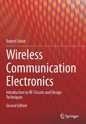 Wireless Communication Electronics: Introduction to RF Circuits and Design Techniques by Sobot, Robert