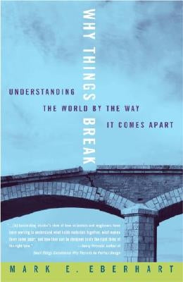 Why Things Break: Understanding the World by the Way It Comes Apart by Eberhart, Mark