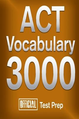 Official ACT Vocabulary 3000: Become a True Master of ACT Vocabulary...Quickly by Content Team, Official Test Prep