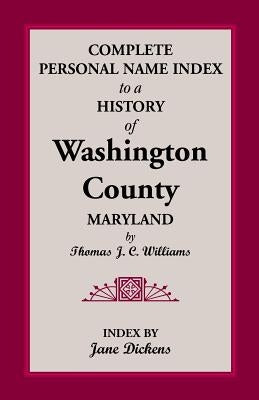 Complete Personal Name Index to a History of Washington County, Maryland by Williams, Thomas J. C.