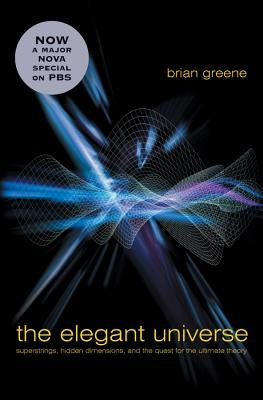 The Elegant Universe: Superstrings, Hidden Dimensions, and the Quest for the Ultimate Theory by Greene, Brian