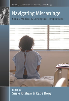 Navigating Miscarriage: Social, Medical and Conceptual Perspectives by Kilshaw, Susie