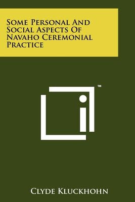 Some Personal And Social Aspects Of Navaho Ceremonial Practice by Kluckhohn, Clyde