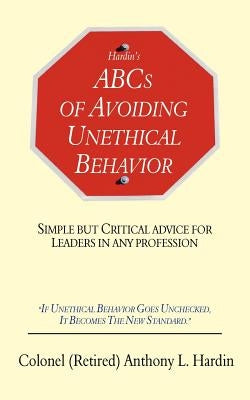Hardin's ABCs of Avoiding Unethical Behavior: Simple But Critical Advice for Leaders in Any Profession by Hardin, Anthony L.