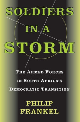 Soldiers in a Storm: The Armed Forces in South Africa's Democratic Transition by Frankel, Philip