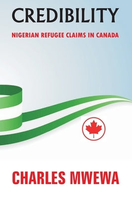 Credibility: Nigerian Refugee Claims in Canada by Mwewa, Charles