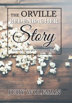 The Orville Redenbacher Story: Kernels from the Popcorn King by Wolfman, Judy