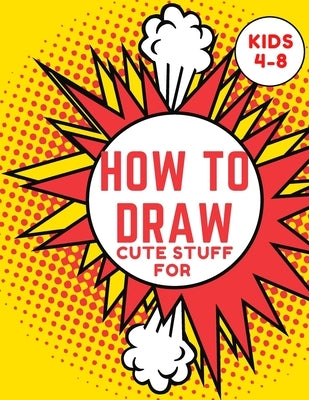 How to Draw Cute Stuff for kids 4-8: Step-by-Step Drawing Projects (Easy Step-by-Step Drawing Guide) by Activity Books, L. S.