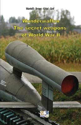 Wunderwaffen - The secret weapons of World War II by Kittel -. Graf, Mantelli -. Brown -.