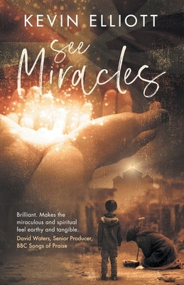 See Miracles: Praying Effectively for the Supernatural Christian Life by Elliott, Kevin