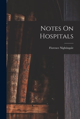 Notes On Hospitals by Nightingale, Florence