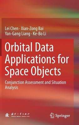 Orbital Data Applications for Space Objects: Conjunction Assessment and Situation Analysis by Chen, Lei