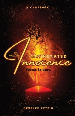 Incinerated Innocence: Poems to Burn by Extein, Deveree