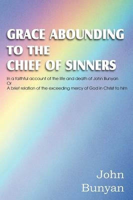 Grace Abounding to the Chief of Sinners by Bunyan, John
