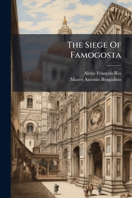 The Siege Of Famogosta by Rio, Alexis François