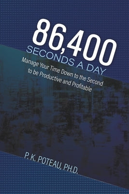 86,400 Seconds a Day: Manage Your Time Down to the Second to be Amazingly Productive and Profitable. by Poteau, Pierre
