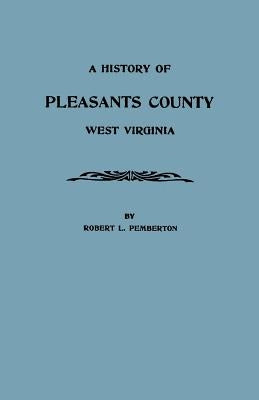 History of Pleasants County, West Virginia by Pemberton, Robert L.