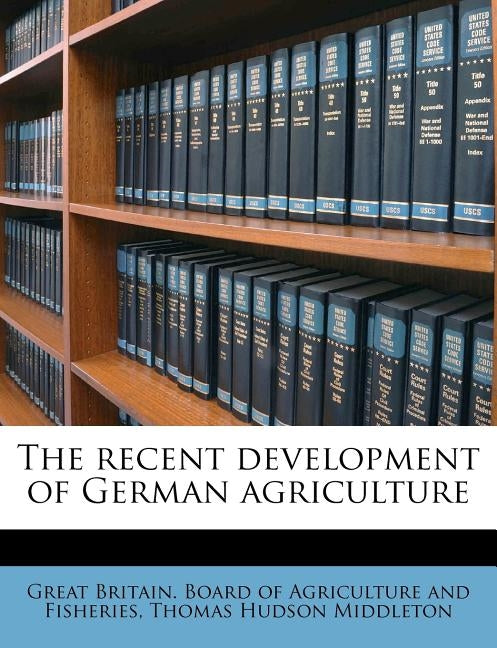 The recent development of German agriculture by Great Britain Board of Agriculture and