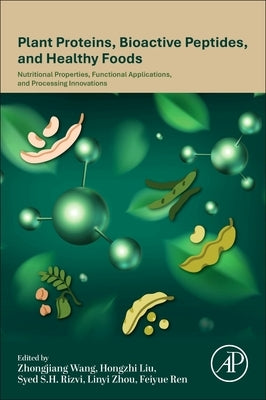 Plant Proteins, Bioactive Peptides, and Healthy Foods: Nutritional Properties, Functional Applications, and Processing Innovations by Wang, Zhongjiang
