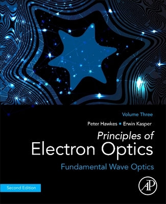 Principles of Electron Optics, Volume 3: Fundamental Wave Optics by Hawkes, Peter W.