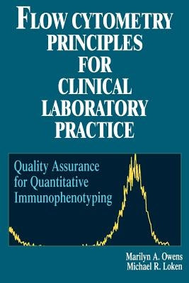 Flow Cytometry Principles for Clinical Laboratory Practice: Quality Assurance for Quantitative Immunophenotyping by Owens, Marilyn A.